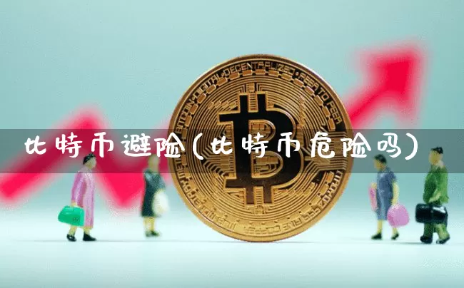 比特币避险(比特币危险吗)_https://www.xjzxxn66.com_币圈资讯_第1张