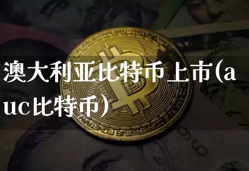 澳大利亚比特币上市(auc比特币)_https://www.xjzxxn66.com_比特币_第1张