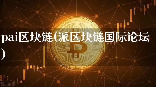pai区块链(派区块链国际论坛)_https://www.xjzxxn66.com_比特币_第1张