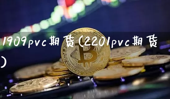 1909pvc期货(2201pvc期货)_币圈资讯_第1张_相聚币圈 1909pvc期货(2201pvc期货)_https://www.xjzxxn66.com_币圈资讯_第1张