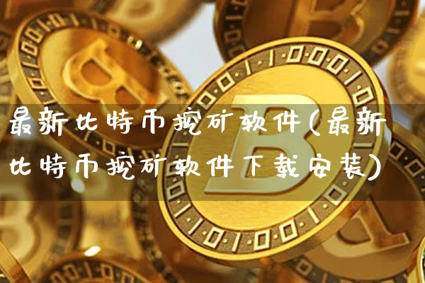 最新比特币挖矿软件(最新比特币挖矿软件下载安装)_https://www.xjzxxn66.com_币圈资讯_第1张