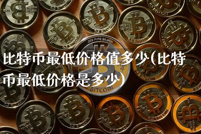 比特币最低价格值多少(比特币最低价格是多少)_https://www.xjzxxn66.com_币圈资讯_第1张