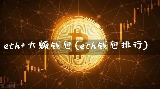 eth+大额钱包(eth钱包排行)_https://www.xjzxxn66.com_以太坊_第1张