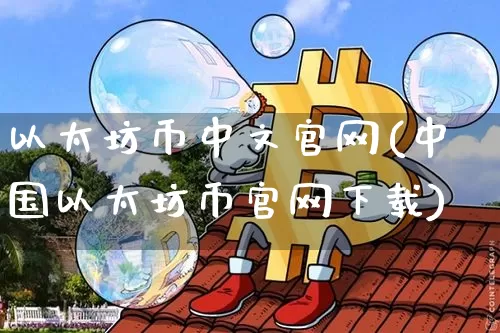 以太坊币中文官网(中国以太坊币官网下载)_https://www.xjzxxn66.com_区块链_第1张