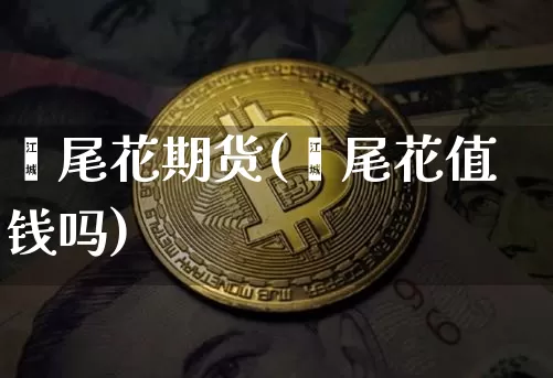 鸢尾花期货(鸢尾花值钱吗)_https://www.xjzxxn66.com_币圈资讯_第1张