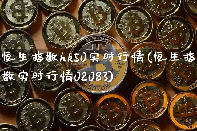 恒生指数hk50实时行情(恒生指数实时行情02083)_以太坊_第1张_相聚币圈 恒生指数hk50实时行情(恒生指数实时行情02083)_https://www.xjzxxn66.com_以太坊_第1张