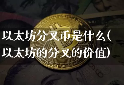 以太坊分叉币是什么(以太坊的分叉的价值)_https://www.xjzxxn66.com_币圈资讯_第1张