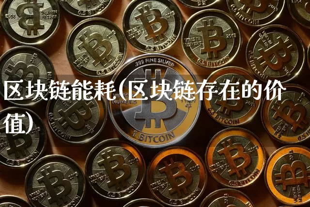 区块链能耗(区块链存在的价值)_https://www.xjzxxn66.com_以太坊_第1张