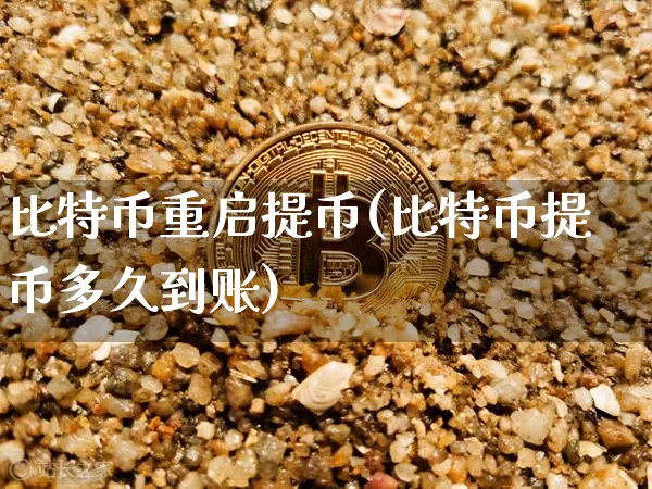 比特币重启提币(比特币提币多久到账)_https://www.xjzxxn66.com_区块链_第1张