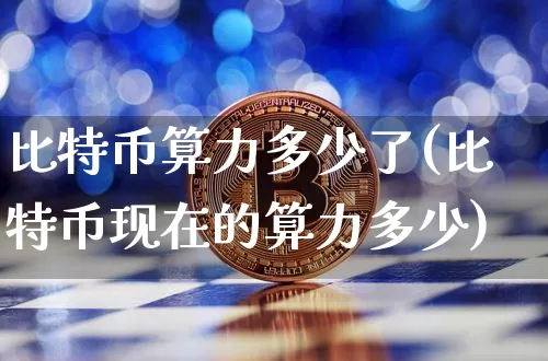 比特币算力多少了(比特币现在的算力多少)_https://www.xjzxxn66.com_比特币_第1张