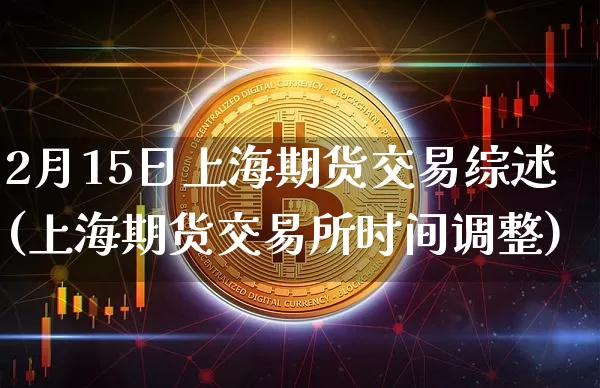 2月15日上海期货交易综述(上海期货交易所时间调整)_https://www.xjzxxn66.com_币圈资讯_第1张