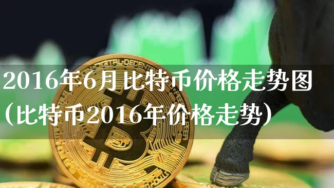 2016年6月比特币价格走势图(比特币2016年价格走势)_https://www.xjzxxn66.com_以太坊_第1张