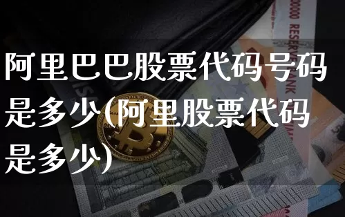 阿里巴巴股票代码号码是多少(阿里股票代码是多少)_以太坊_第1张_相聚币圈 阿里巴巴股票代码号码是多少(阿里股票代码是多少)_https://www.xjzxxn66.com_以太坊_第1张