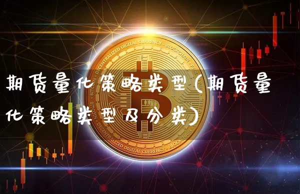 期货量化策略类型(期货量化策略类型及分类)_https://www.xjzxxn66.com_未分类_第1张
