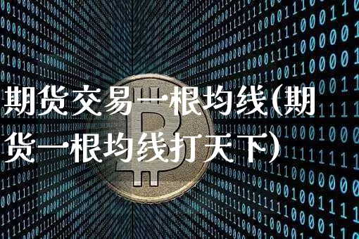 期货交易一根均线(期货一根均线打天下)_https://www.xjzxxn66.com_区块链_第1张