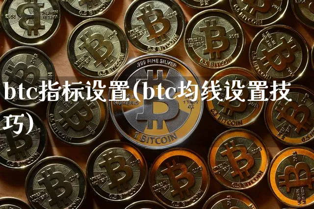 btc指标设置(btc均线设置技巧)_https://www.xjzxxn66.com_币圈资讯_第1张
