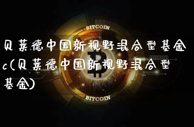 贝莱德中国新视野混合型基金c(贝莱德中国新视野混合型基金)_https://www.xjzxxn66.com_以太坊_第1张