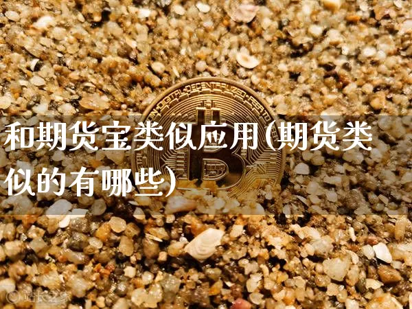 和期货宝类似应用(期货类似的有哪些)_https://www.xjzxxn66.com_比特币_第1张