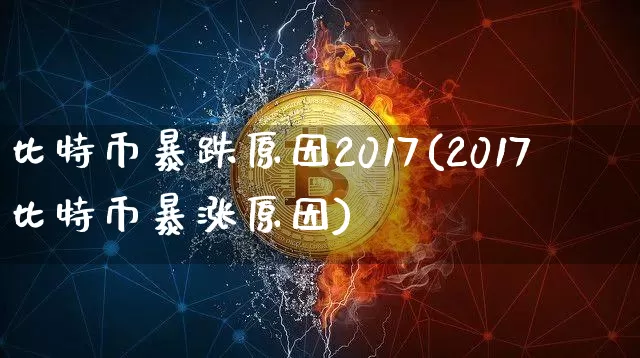 比特币暴跌原因2017(2017比特币暴涨原因)_https://www.xjzxxn66.com_比特币_第1张