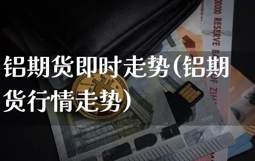 铝期货即时走势(铝期货行情走势)_https://www.xjzxxn66.com_未分类_第1张