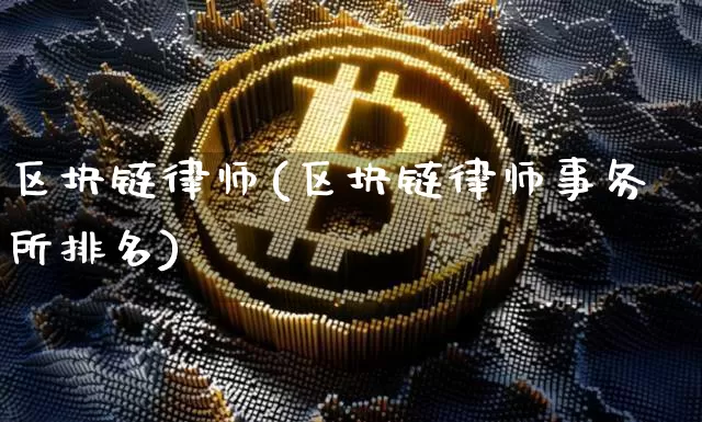 区块链律师(区块链律师事务所排名)_https://www.xjzxxn66.com_币圈资讯_第1张