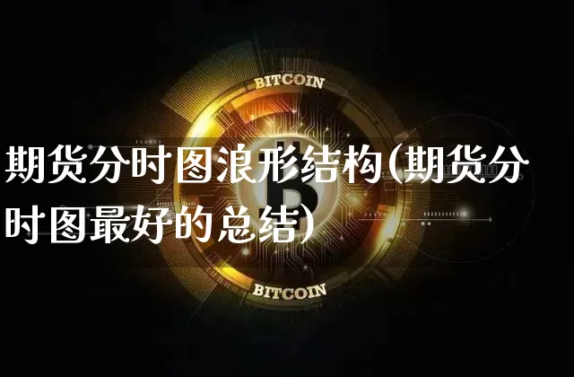 期货分时图浪形结构(期货分时图最好的总结)_https://www.xjzxxn66.com_区块链_第1张
