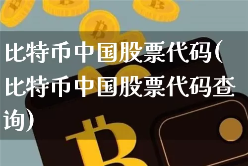 比特币中国股票代码(比特币中国股票代码查询)_https://www.xjzxxn66.com_币圈资讯_第1张