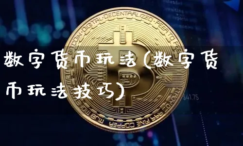 数字货币玩法(数字货币玩法技巧)_https://www.xjzxxn66.com_区块链_第1张