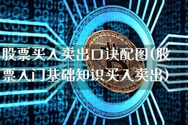 股票买入卖出口诀配图(股票入门基础知识买入卖出)_https://www.xjzxxn66.com_区块链_第1张