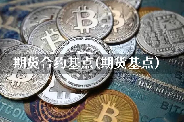 期货合约基点(期货基点)_比特币_第1张_相聚币圈 期货合约基点(期货基点)_https://www.xjzxxn66.com_比特币_第1张