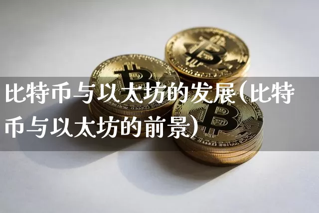 比特币与以太坊的发展(比特币与以太坊的前景)_https://www.xjzxxn66.com_区块链_第1张