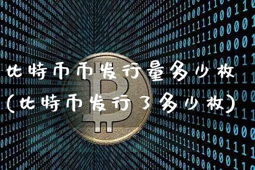 比特币币发行量多少枚(比特币发行了多少枚)_https://www.xjzxxn66.com_以太坊_第1张