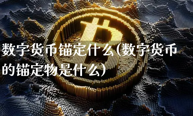数字货币锚定什么(数字货币的锚定物是什么)_https://www.xjzxxn66.com_币圈资讯_第1张