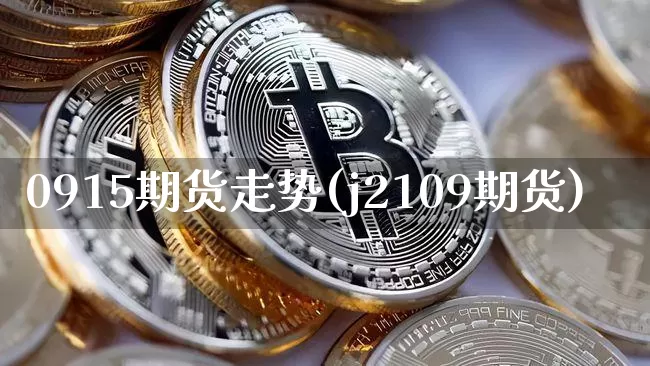 0915期货走势(j2109期货)_未分类_第1张_相聚币圈 0915期货走势(j2109期货)_https://www.xjzxxn66.com_未分类_第1张