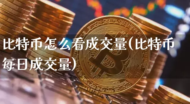 比特币怎么看成交量(比特币每日成交量)_https://www.xjzxxn66.com_以太坊_第1张