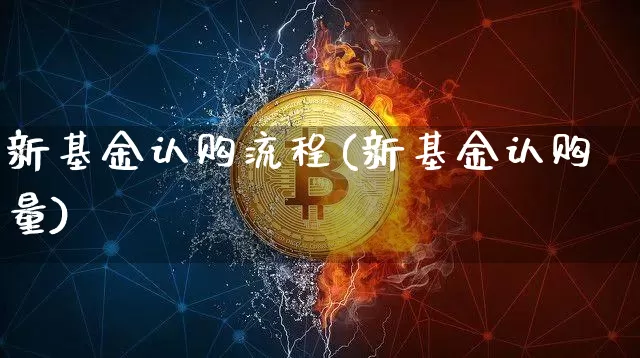 新基金认购流程(新基金认购量)_https://www.xjzxxn66.com_币圈资讯_第1张