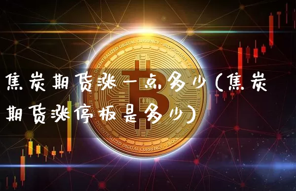 焦炭期货涨一点多少(焦炭期货涨停板是多少)_https://www.xjzxxn66.com_未分类_第1张