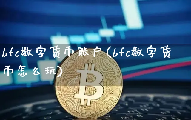 bfc数字货币账户(bfc数字货币怎么玩)_https://www.xjzxxn66.com_以太坊_第1张
