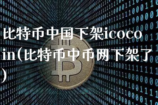 比特币中国下架icocoin(比特币中币网下架了)_https://www.xjzxxn66.com_以太坊_第1张