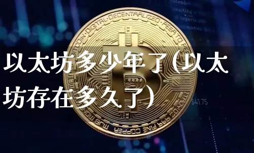 以太坊多少年了(以太坊存在多久了)_https://www.xjzxxn66.com_比特币_第1张