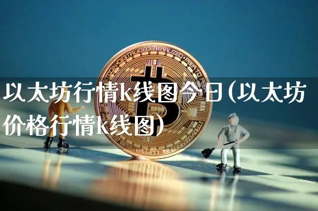 以太坊行情k线图今日(以太坊价格行情k线图)_https://www.xjzxxn66.com_以太坊_第1张