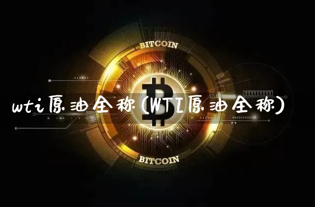 wti原油全称(WTI原油全称)_https://www.xjzxxn66.com_比特币_第1张