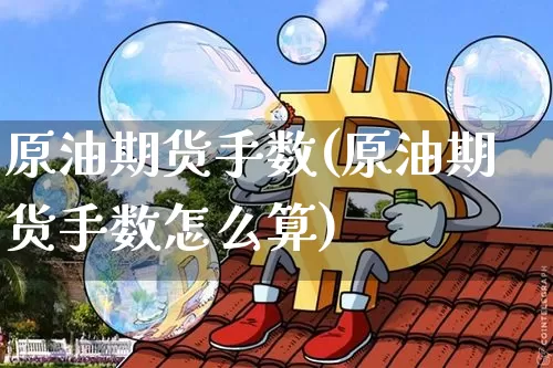 原油期货手数(原油期货手数怎么算)_https://www.xjzxxn66.com_以太坊_第1张