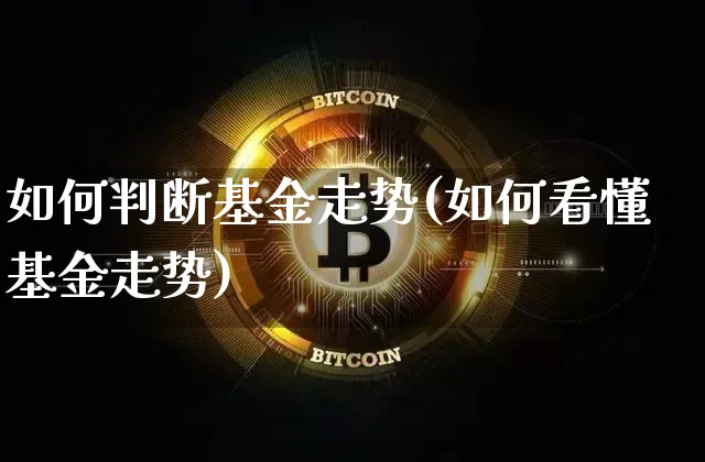 如何判断基金走势(如何看懂基金走势)_https://www.xjzxxn66.com_以太坊_第1张