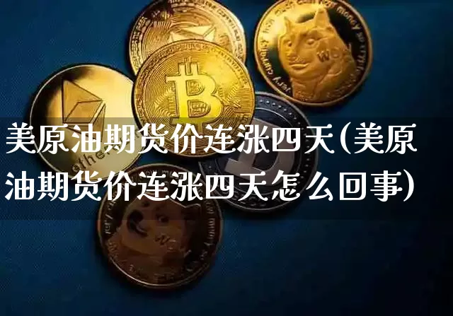美原油期货价连涨四天(美原油期货价连涨四天怎么回事)_https://www.xjzxxn66.com_以太坊_第1张