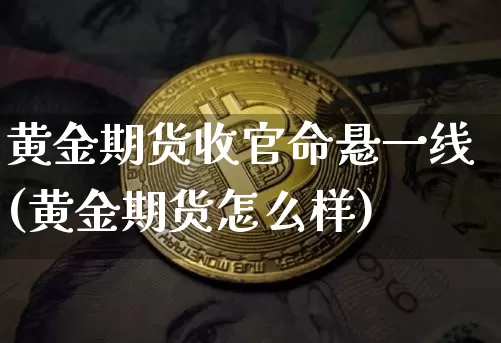黄金期货收官命悬一线(黄金期货怎么样)_https://www.xjzxxn66.com_区块链_第1张