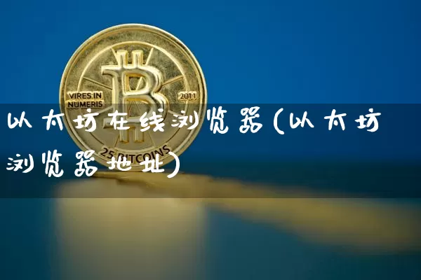 以太坊在线浏览器(以太坊浏览器地址)_https://www.xjzxxn66.com_比特币_第1张