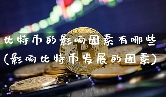 比特币的影响因素有哪些(影响比特币发展的因素)_https://www.xjzxxn66.com_币圈资讯_第1张