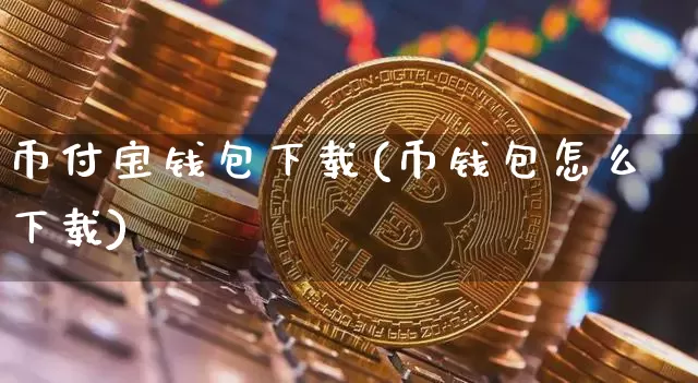 币付宝钱包下载(币钱包怎么下载)_https://www.xjzxxn66.com_币圈资讯_第1张