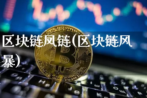 区块链凤链(区块链风暴)_https://www.xjzxxn66.com_以太坊_第1张